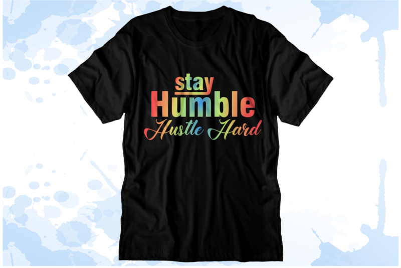 Stay Humble Hustle Hard Inspirational Quote Svg T Shirt Designs Graphic Stay Humble Hustle Hard Inspirational Quote Svg T Shirt Designs Graphic